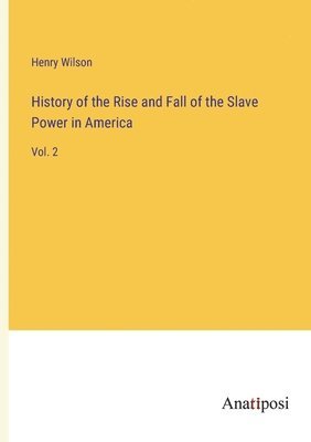 History of the Rise and Fall of the Slave Power in America 1