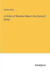 bokomslag A History of Waverley Abbey in the County of Surrey