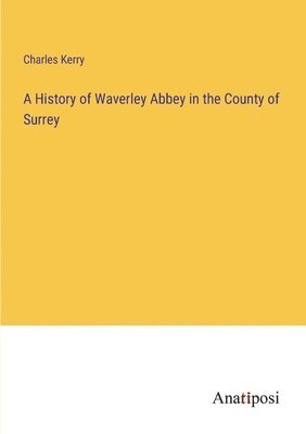 A History of Waverley Abbey in the County of Surrey 1