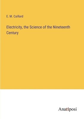 bokomslag Electricity, the Science of the Nineteenth Century