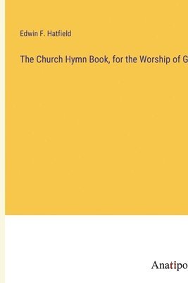 bokomslag The Church Hymn Book, for the Worship of God