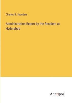 Administration Report by the Resident at Hyderabad 1