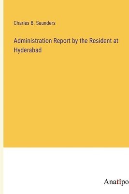 bokomslag Administration Report by the Resident at Hyderabad