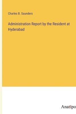 Administration Report by the Resident at Hyderabad 1