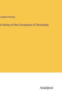 bokomslag A History of the Corruptions of Christianity