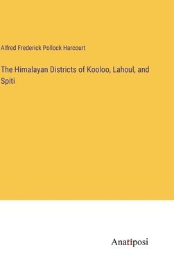 The Himalayan Districts of Kooloo, Lahoul, and Spiti 1