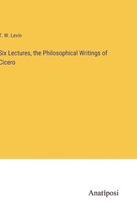 bokomslag Six Lectures, the Philosophical Writings of Cicero