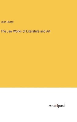 John Shortt - Law Works of Literature and Art, Inbunden