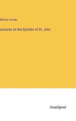 William Lincoln - Lectures on the Epistles of St. John, Inbunden