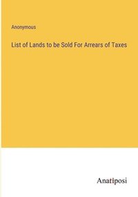 bokomslag List of Lands to be Sold For Arrears of Taxes