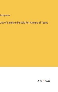 bokomslag List of Lands to be Sold For Arrears of Taxes