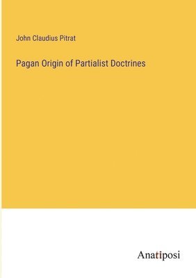 Pagan Origin of Partialist Doctrines 1