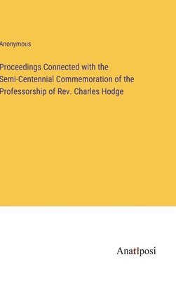 bokomslag Proceedings Connected with the Semi-Centennial Commemoration of the Professorship of Rev. Charles Hodge