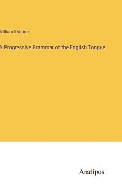 bokomslag A Progressive Grammar of the English Tongue