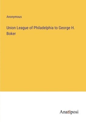 Union League of Philadelphia to George H. Boker 1