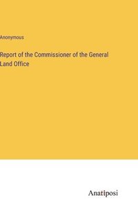 bokomslag Report of the Commissioner of the General Land Office