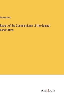 Report of the Commissioner of the General Land Office 1