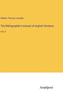 The bibliographer's manual of english literature: Vol. 4 1