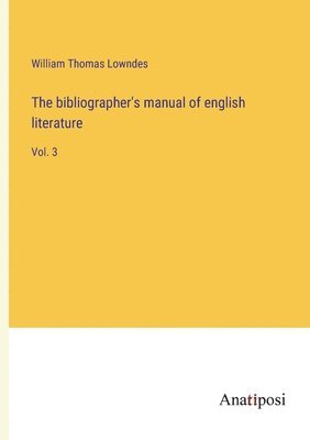 bokomslag The bibliographer's manual of english literature: Vol. 3