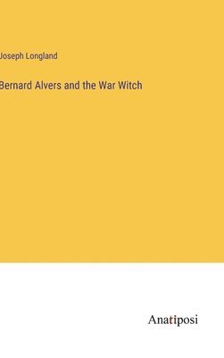 Joseph Longland - Bernard Alvers and the War Witch, Inbunden