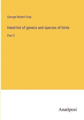 George Robert Gray - Hand-list of genera and species of birds, Häftad