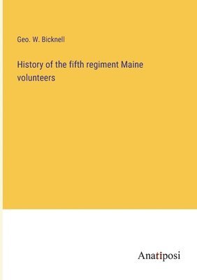 bokomslag History of the fifth regiment Maine volunteers