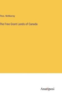 bokomslag The Free Grant Lands of Canada