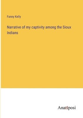 Narrative of my captivity among the Sioux Indians 1