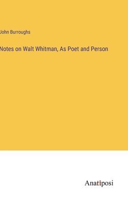 Notes on Walt Whitman, As Poet and Person