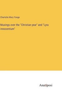 bokomslag Musings over the &quot;Christian year&quot; and &quot;Lyra innocentium&quot;