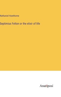 bokomslag Septimius Felton or the elixir of life