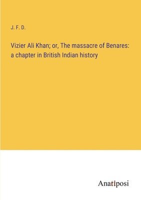 Vizier Ali Khan; or, The massacre of Benares 1
