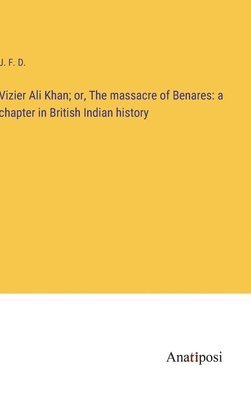 bokomslag Vizier Ali Khan; or, The massacre of Benares