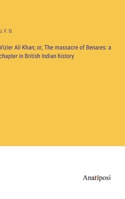 Vizier Ali Khan; or, The massacre of Benares 1