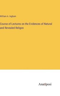 bokomslag Course of Lectures on the Evidences of Natural and Revealed Religon