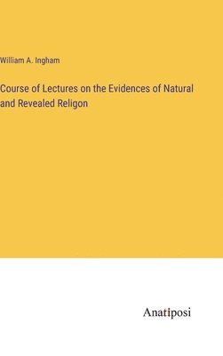 bokomslag Course of Lectures on the Evidences of Natural and Revealed Religon