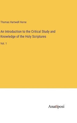 An Introduction to the Critical Study and Knowledge of the Holy Scriptures 1