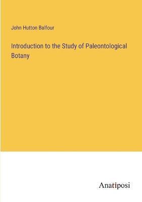 John Hutton Balfour - Introduction to the Study of Paleontological Botany, Häftad