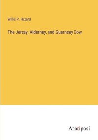 bokomslag The Jersey, Alderney, and Guernsey Cow