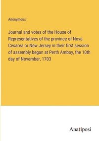 bokomslag Journal and votes of the House of Representatives of the province of Nova Cesarea or New Jersey in their first session of assembly began at Perth Amboy, the 10th day of November, 1703