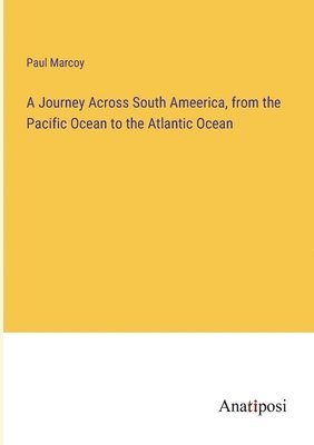Paul Marcoy - Journey Across South Ameerica, from the Pacific Ocean to the Atlantic Ocean, Häftad