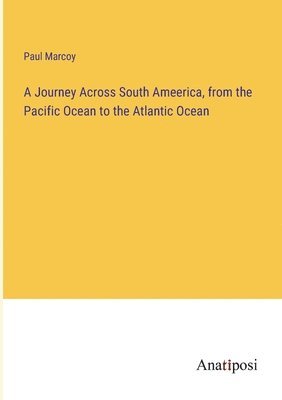 A Journey Across South Ameerica, from the Pacific Ocean to the Atlantic Ocean 1