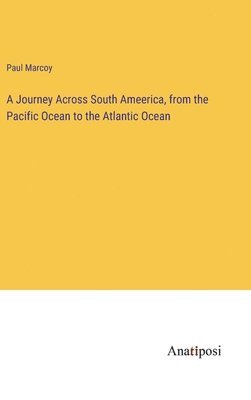 bokomslag Journey Across South Ameerica, from the Pacific Ocean to the Atlantic Ocean