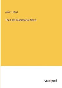 bokomslag The Last Gladiatorial Show