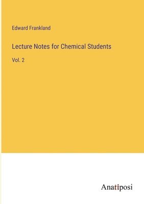 Edward Frankland - Lecture Notes for Chemical Students, Häftad