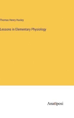 bokomslag Lessons in Elementary Physiology