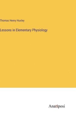 Lessons in Elementary Physiology