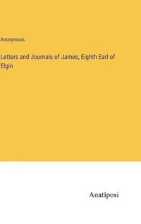 bokomslag Letters and Journals of James, Eighth Earl of Elgin