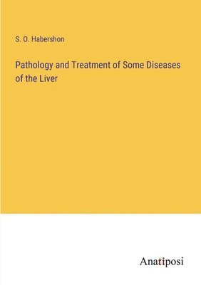 Pathology and Treatment of Some Diseases of the Liver