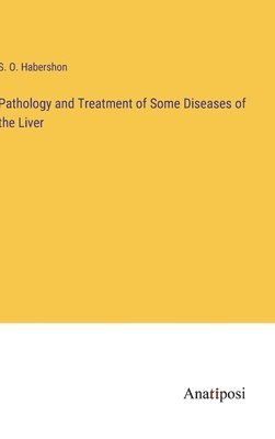 Pathology and Treatment of Some Diseases of the Liver